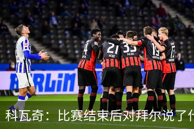 科瓦奇：比赛结束后对拜尔说了什么？我给了他飞镖世锦赛门票